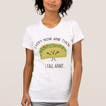 Every Now & Then I Fall Apart Funny Taco Pun T-shirt