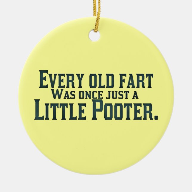 Every Old Fart Was Once Just A Little Pooter Ceramic Ornament (Front)