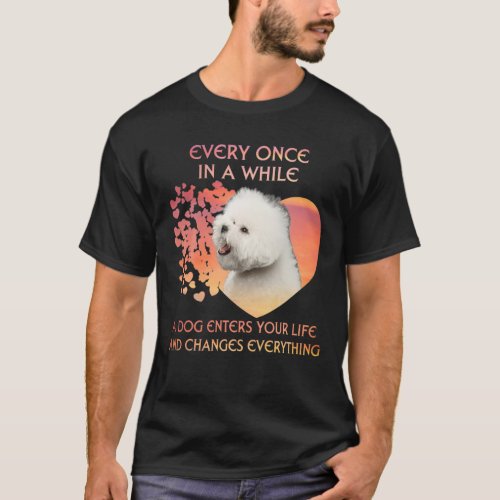 Every Once In A While A Bichon Frise Enters You Li T_Shirt