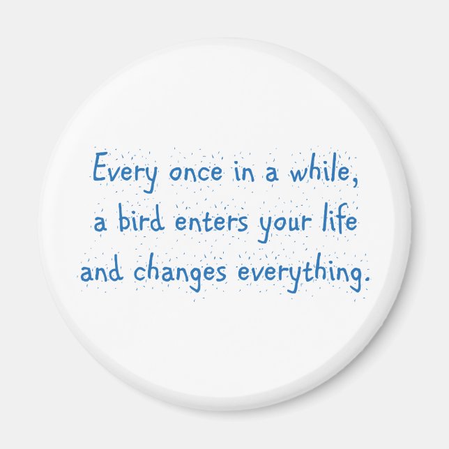 Every Once In A While, A Bird Enters Your Life … Magnet (Front)