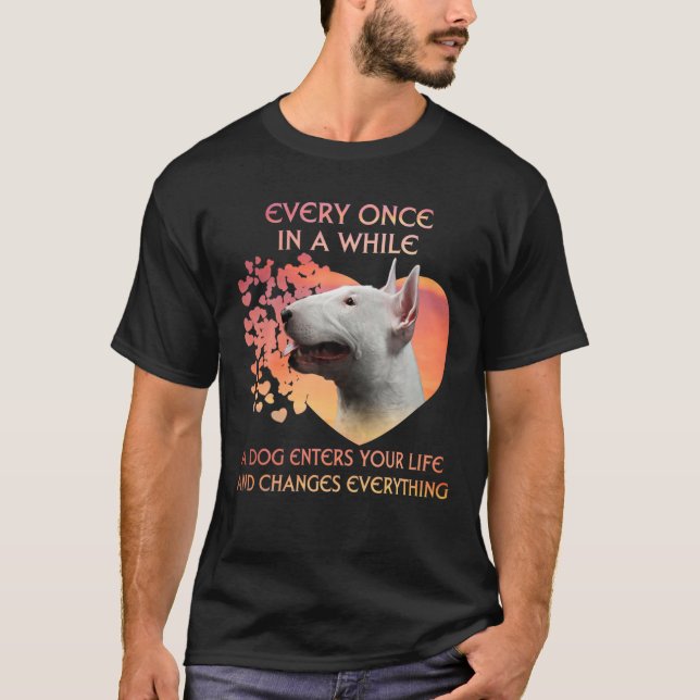Every Once In A While A Bull Terrier Enters You Li T-Shirt (Front)