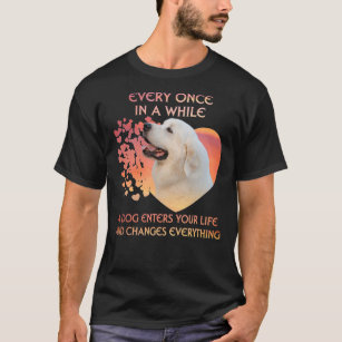 Every Once In A While A Dog Enters Your Life Great T-Shirt