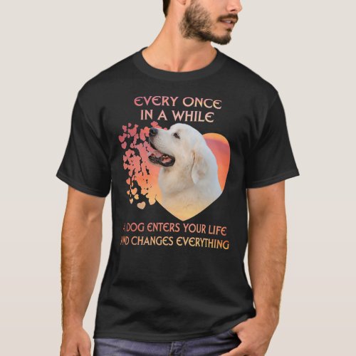 Every Once In A While A Dog Enters Your Life Great T_Shirt