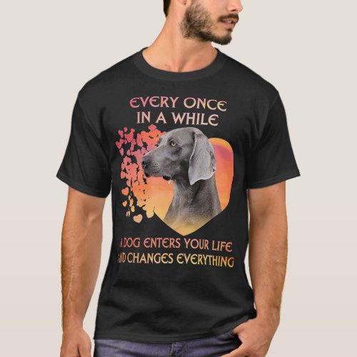 Every Once In A While A Dog Enters Your Life Weima T_Shirt