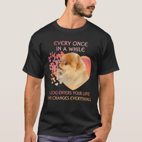 Every Once In A While A Pomeranian Enters You Life T_Shirt