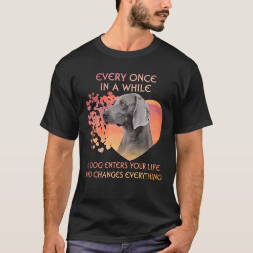 Every Once In A While A Weimaraner Enters You Life T_Shirt