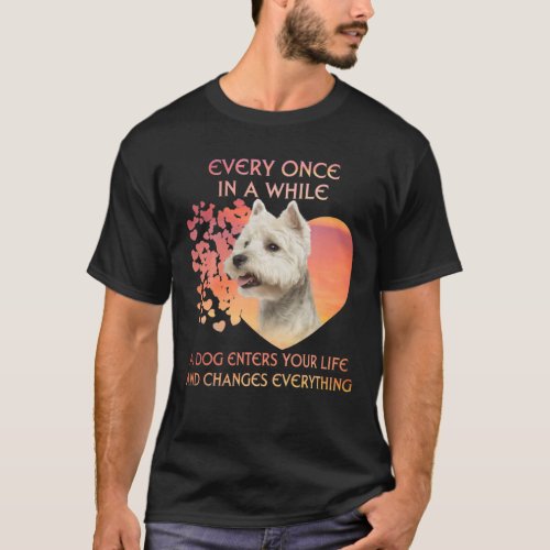 Every Once In A While A Westie Enters Your Life T_Shirt