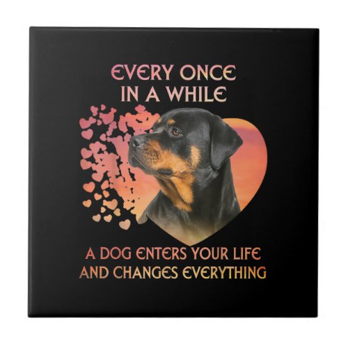 Every Once In While Dog Enter Your Life Rottweiler Ceramic Tile