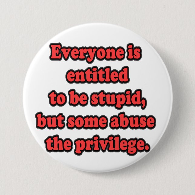Every One Is Entitled To Be Stupid Button (Front)
