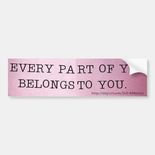 EVERY PART OF YOU BELONGS TO YOU BUMPER STICKER