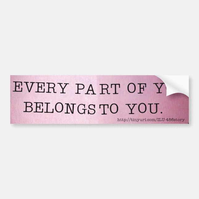 EVERY PART OF YOU BELONGS TO YOU. BUMPER STICKER (Front)