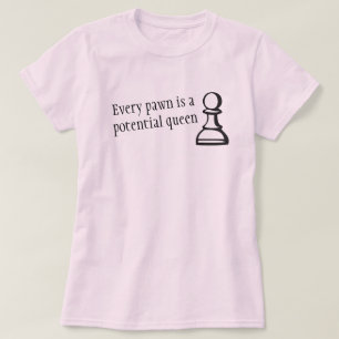 Every pawn is a potential queen chess saying tee