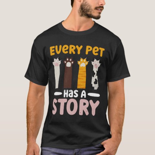 Every Pet Has A Story _ Animal Rights Activist T_Shirt