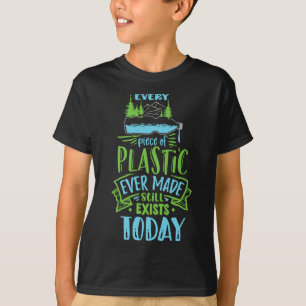 Every Piece Of Plastic Ever Made Still Exists Toda T-Shirt