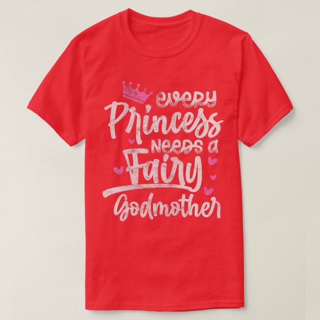 Every Princess Needs A Fairy Godmother Goddaughter T-Shirt (Design Front)