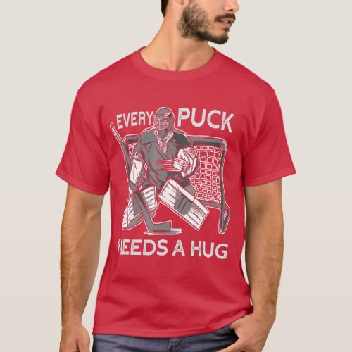 Every Puck needs a Hug Ice Hockey Goalie Hockey Go T_Shirt