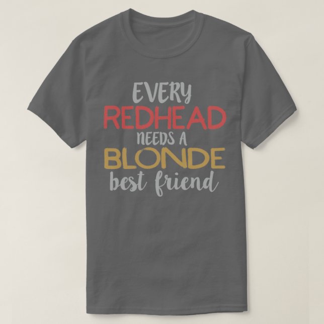 EVERY REDHEAD NEEDS A BLONDE Best Friend BFF Besti T-Shirt (Design Front)