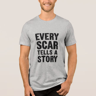 Every Scar Tells A Story Tri-Blend Shirt