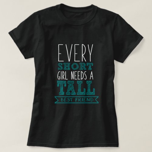every short girl needs a tall best friend _couple T_Shirt