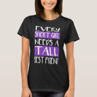Every Short Girl Needs A Tall Best Friend T-Shirts
