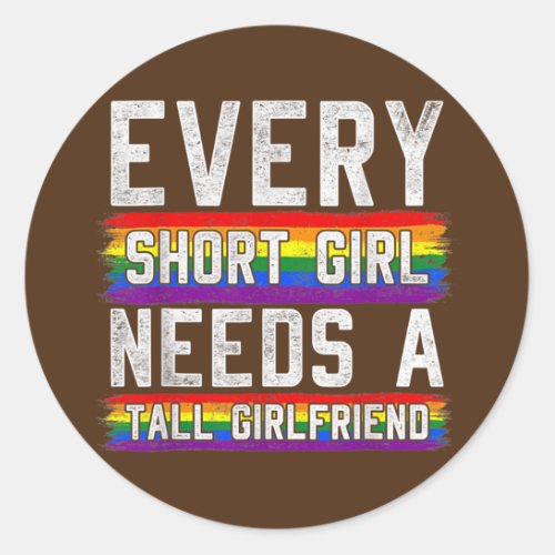 Every Short Girl Needs A Tall Girlfriend Lesbian Classic Round Sticker