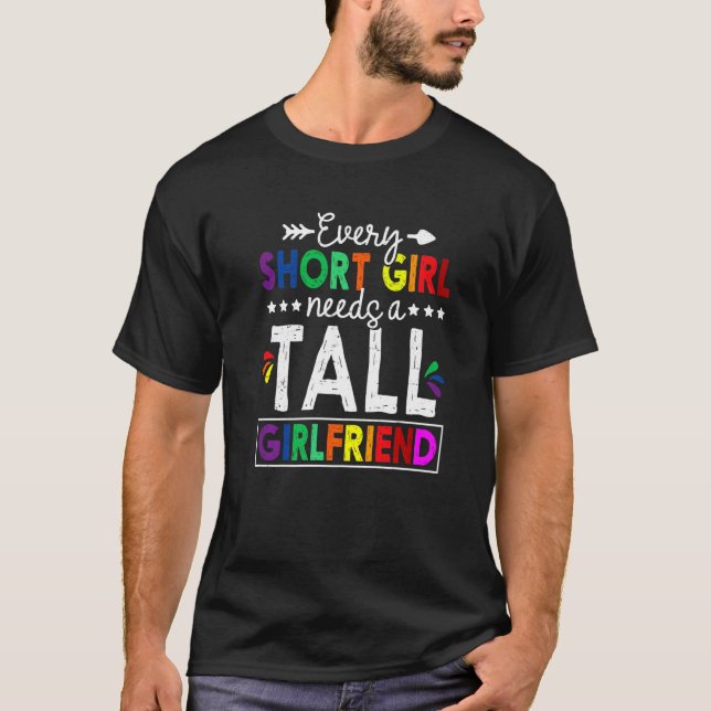 Every Short Girl Needs A Tall Girlfriend Lesbian P T-Shirt (Front)