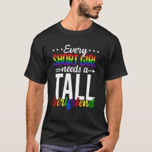 Every Short Girl Needs A Tall Girlfriend Lgbt Gay  T-Shirt