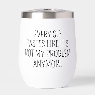 Every Sip Not My Problem Anymore Funny Quote Thermal Wine Tumbler
