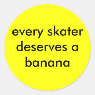 every skater deserves a banana classic round sticker