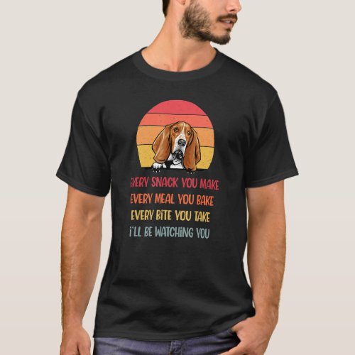 Every Snack You Make Basset Hound Dog  Dog Mom T_Shirt