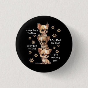 Every Snack You Make Bite You Take Hungry Dog Chih Button