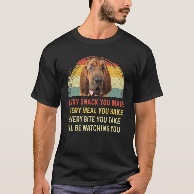 Every Snack You Make Bloodhound Dog Mom Dog Dad Re T-Shirt (Front)