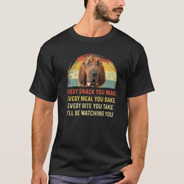Every Snack You Make Bloodhound Dog Mom Dog Dad Re T-Shirt (Front)