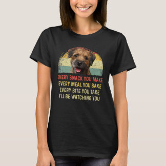 Every Snack You Make Border Terrier Dog Mom Dog Da T-Shirt