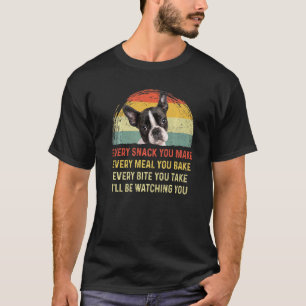 Every Snack You Make Boston Terrier Dog Mom Dog Da T-Shirt