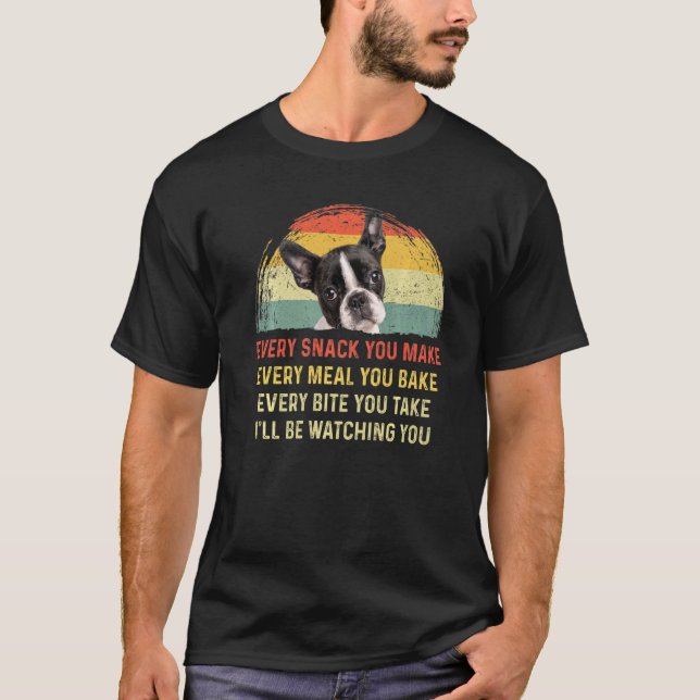 Every Snack You Make Boston Terrier Dog Mom Dog Da T-Shirt (Front)