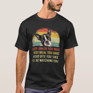 Every Snack You Make Boston Terrier Dog Mom Dog Da T-Shirt
