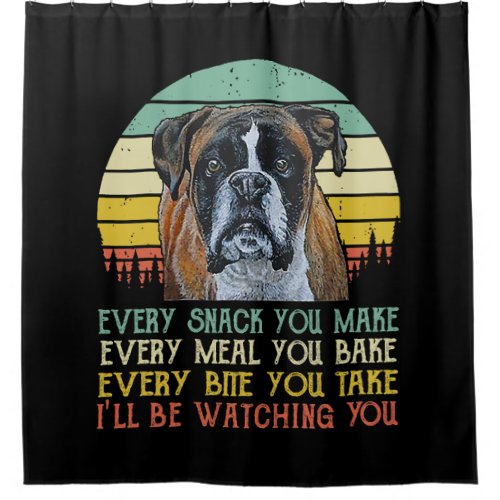 Every Snack You Make Boxer dog Funny Dog Mom Dad Shower Curtain