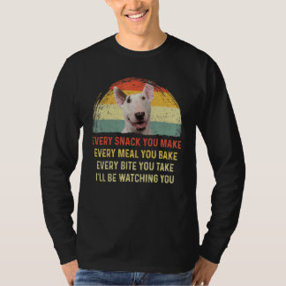 Every Snack You Make Bull Terrier Dog Mom Dog Dad T-Shirt