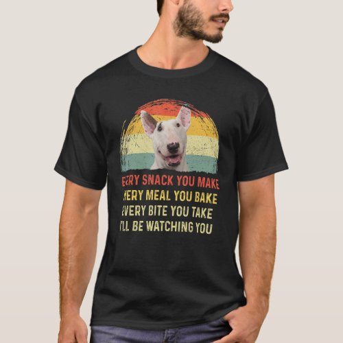 Every Snack You Make Bull Terrier Dog Mom Dog Dad  T_Shirt