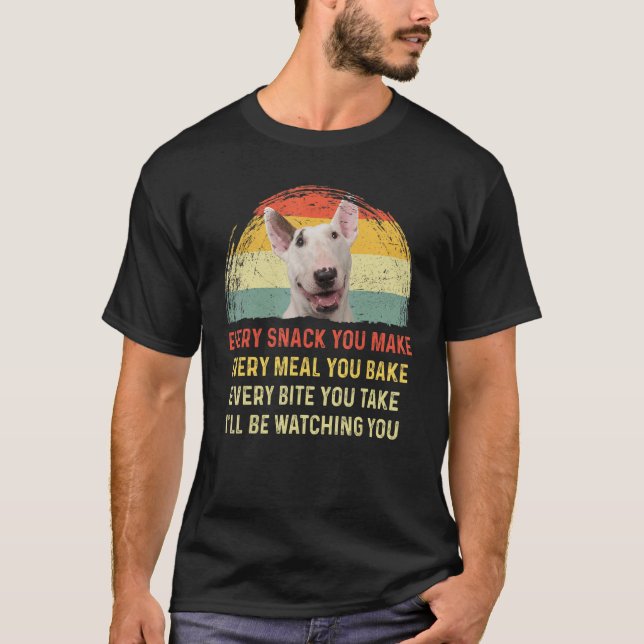 Every Snack You Make Bull Terrier Dog Mom Dog Dad  T-Shirt (Front)