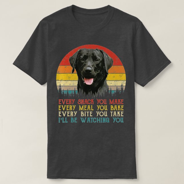 Every Snack You Make Dog  Black Labrador Retriever T-Shirt (Design Front)