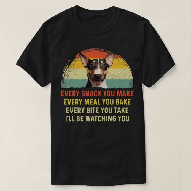Every Snack You Make English Bull Terrier Dog Mom  T-Shirt (Design Front)