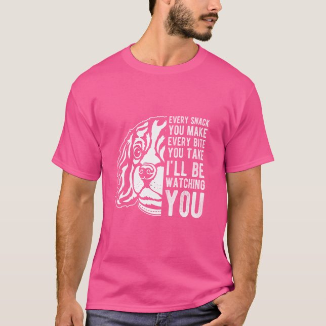 EVERY SNACK YOU MAKE EVERY BITE YOU TAKE King Dog  T-Shirt (Front)