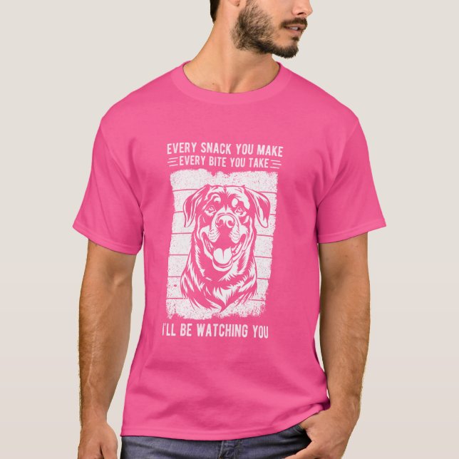 EVERY SNACK YOU MAKE EVERY BITE YOU TAKE Rottweile T-Shirt (Front)
