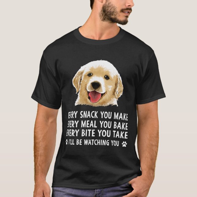 Every Snack You Make Every Meal Bake Golden Retrie T-Shirt (Front)