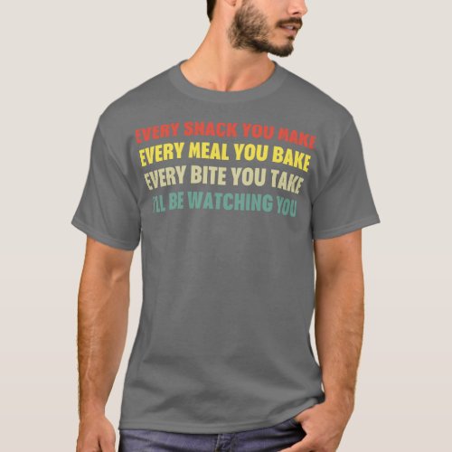 Every Snack You Make Every Meal You Bake Every Bit T_Shirt