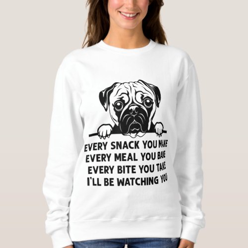 Every Snack You Make Every Meal You Bake Funny Pug Sweatshirt