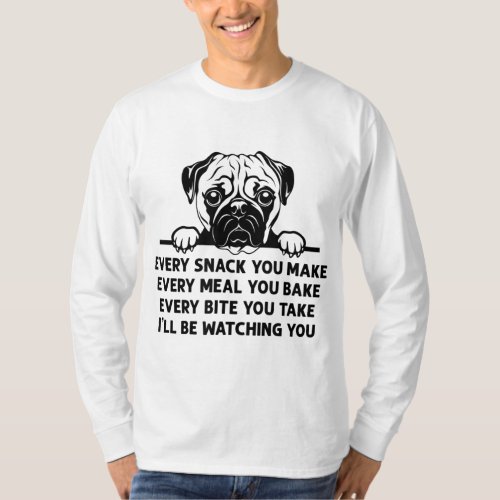 Every Snack You Make Every Meal You Bake Funny Pug T_Shirt