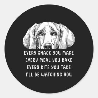 Every Snack You Make Every Meal You Bake Weimarane Classic Round Sticker